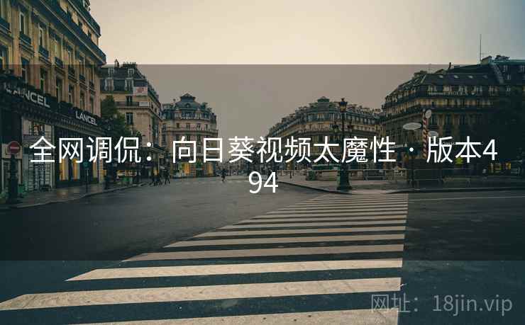 全网调侃：向日葵视频太魔性 · 版本494