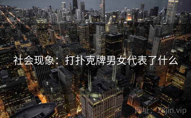 社会现象：打扑克牌男女代表了什么
