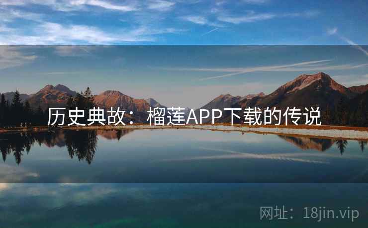 历史典故：榴莲APP下载的传说