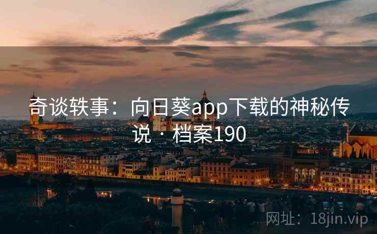 奇谈轶事：向日葵app下载的神秘传说 · 档案190
