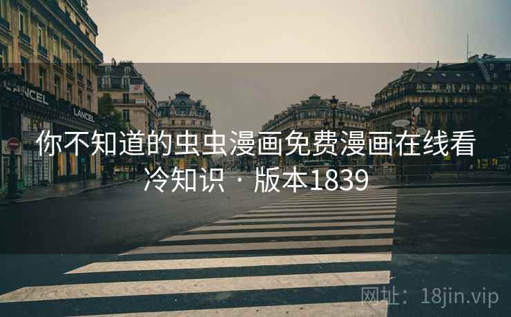 你不知道的虫虫漫画免费漫画在线看冷知识 · 版本1839