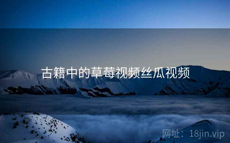 古籍中的草莓视频丝瓜视频