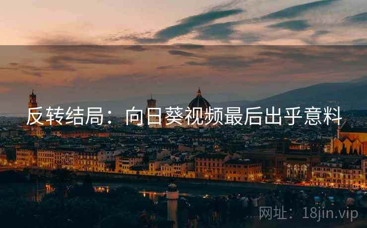 反转结局：向日葵视频最后出乎意料