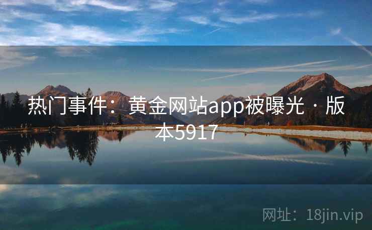 热门事件：黄金网站app被曝光 · 版本5917