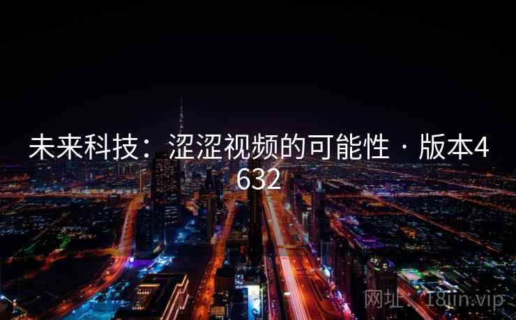 未来科技：涩涩视频的可能性 · 版本4632